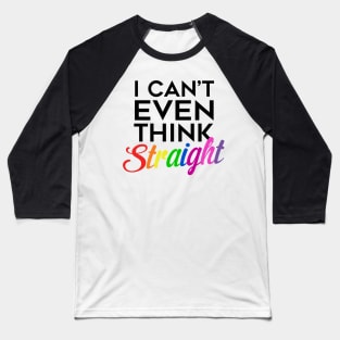 I Can't Even Think Straight (Black Text) Baseball T-Shirt